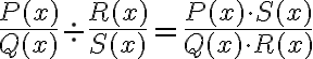 { \frac{P(x)}{Q(x)}} \div {\frac{R(x)}{S(x)}}= \frac{P(x) \cdot S(x)}{Q(x) \cdot R(x)}